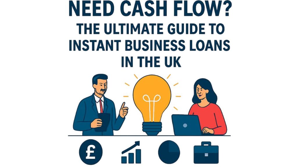 Need Cash Flow? The Ultimate Guide to Instant Business Loans in the UK ...